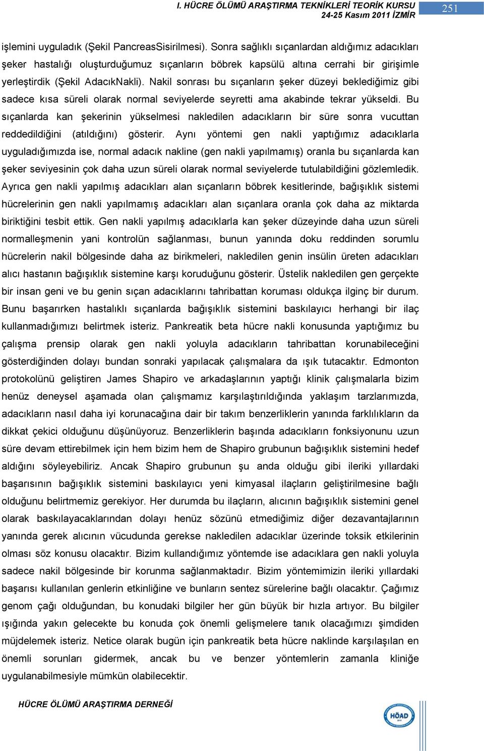 Nakil sonrası bu sıçanların şeker düzeyi beklediğimiz gibi sadece kısa süreli olarak normal seviyelerde seyretti ama akabinde tekrar yükseldi.