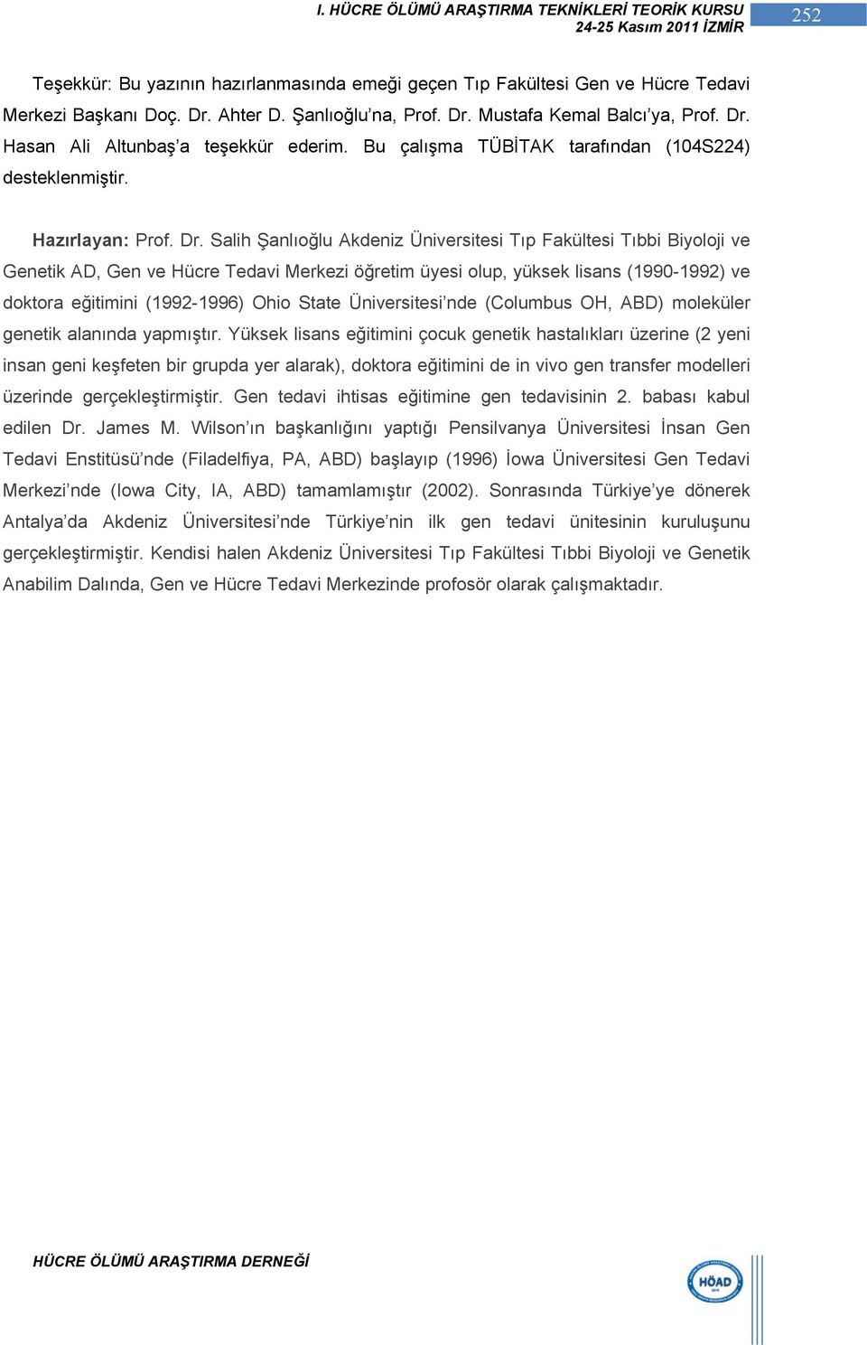 Salih Şanlıoğlu Akdeniz Üniversitesi Tıp Fakültesi Tıbbi Biyoloji ve Genetik AD, Gen ve Hücre Tedavi Merkezi öğretim üyesi olup, yüksek lisans (1990-1992) ve doktora eğitimini (1992-1996) Ohio State