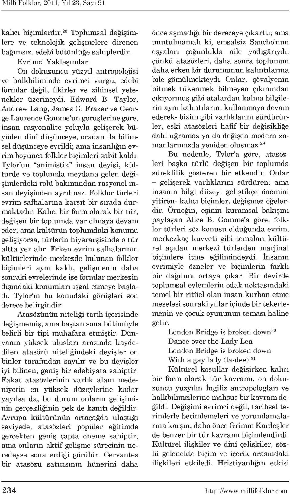 Frazer ve George Laurence Gomme un görüşlerine göre, insan rasyonalite yoluyla gelişerek büyüden dinî düşünceye, oradan da bilimsel düşünceye evrildi; ama insanlığın evrim boyunca folklor biçimleri