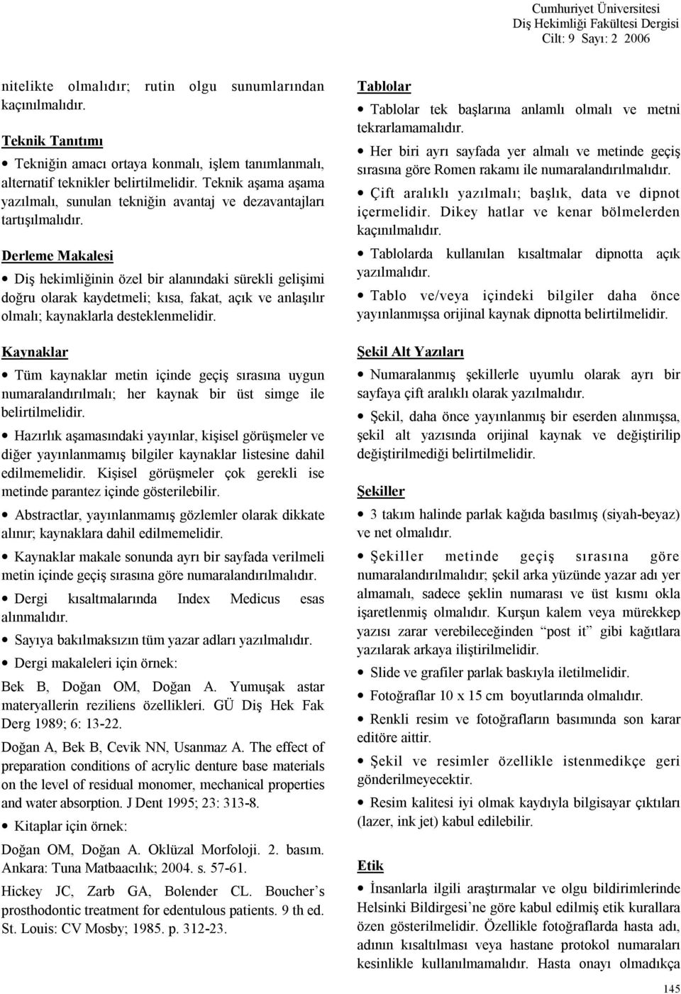 Derleme Makalesi Diş hekimliğinin özel bir alanındaki sürekli gelişimi doğru olarak kaydetmeli; kısa, fakat, açık ve anlaşılır olmalı; kaynaklarla desteklenmelidir.