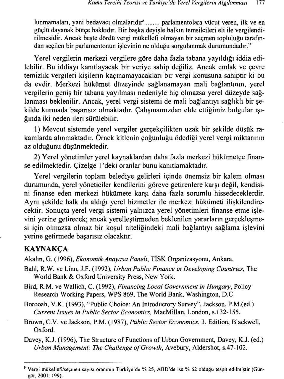 Ancak beşte dördü vergi mükellefi olmayan bir seçmen topluluğu tarafından seçilen bir parlamentonun işlevinin ne olduğu sorgulanmak durumundadır.