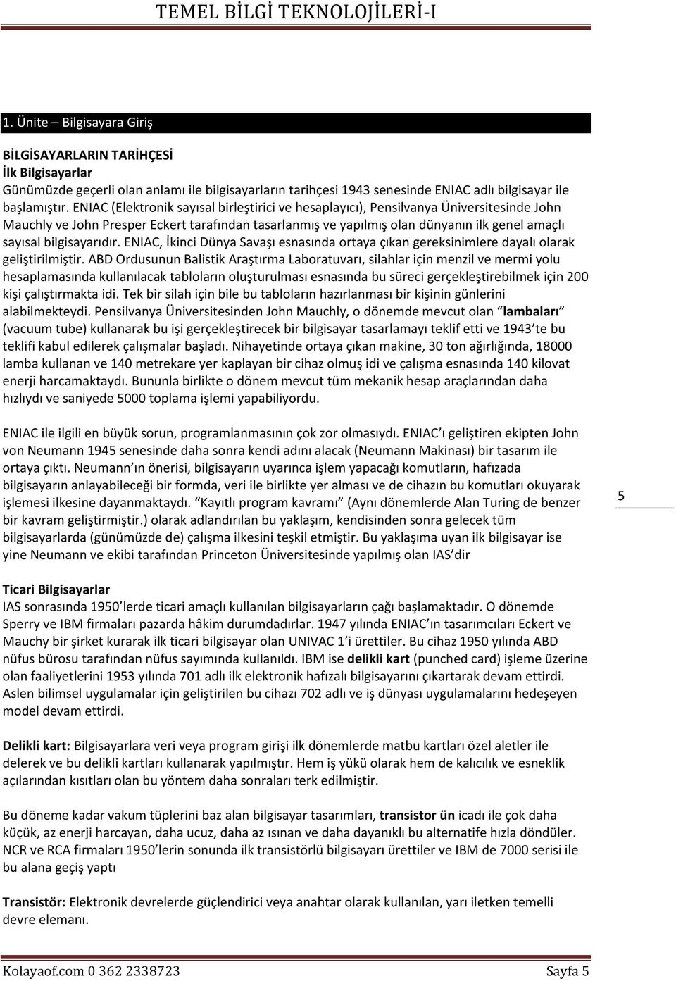 bilgisayarıdır. ENIAC, İkinci Dünya Savaşı esnasında ortaya çıkan gereksinimlere dayalı olarak geliştirilmiştir.