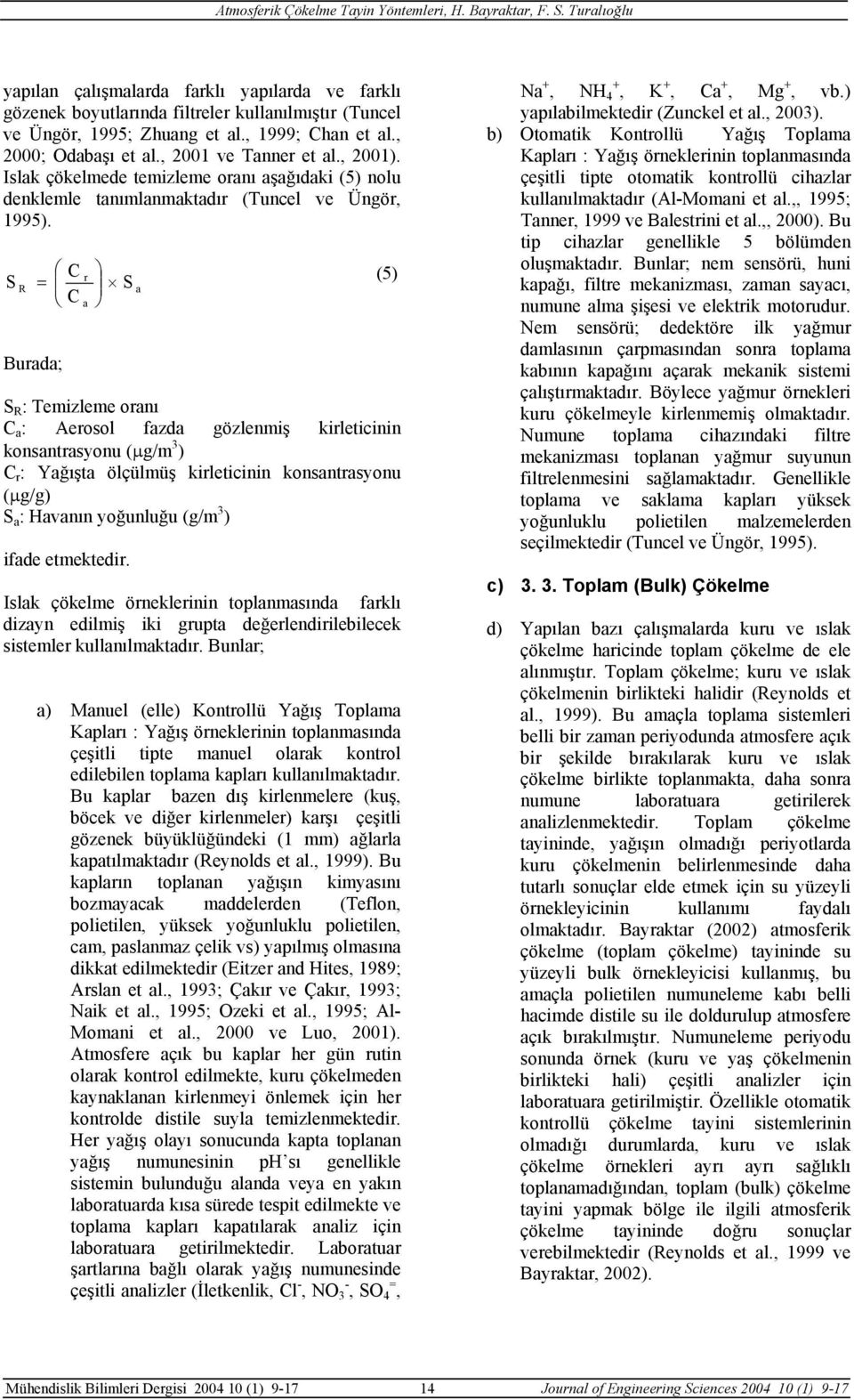 C = S (5) a r S R C a S R : Temizleme oranı C a : Aerosol fazda gözlenmiş kirleticinin konsantrasyonu (µg/m 3 ) C r : Yağışta ölçülmüş kirleticinin konsantrasyonu (µg/g) S a : Havanın yoğunluğu (g/m