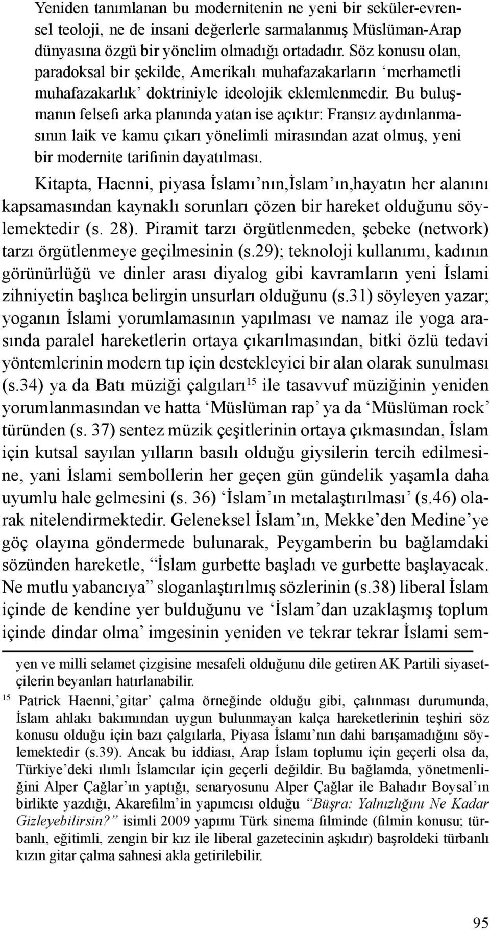 Bu buluşmanın felsefi arka planında yatan ise açıktır: Fransız aydınlanmasının laik ve kamu çıkarı yönelimli mirasından azat olmuş, yeni bir modernite tarifinin dayatılması.