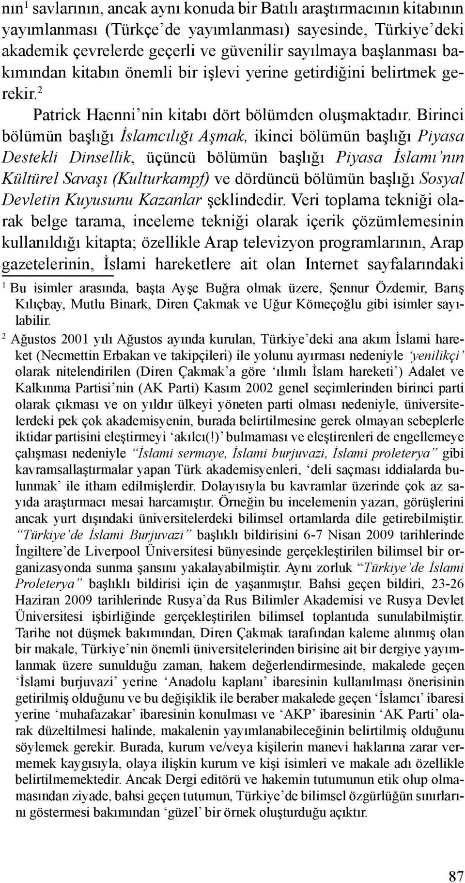 Birinci bölümün başlığı İslamcılığı Aşmak, ikinci bölümün başlığı Piyasa Destekli Dinsellik, üçüncü bölümün başlığı Piyasa İslamı nın Kültürel Savaşı (Kulturkampf) ve dördüncü bölümün başlığı Sosyal