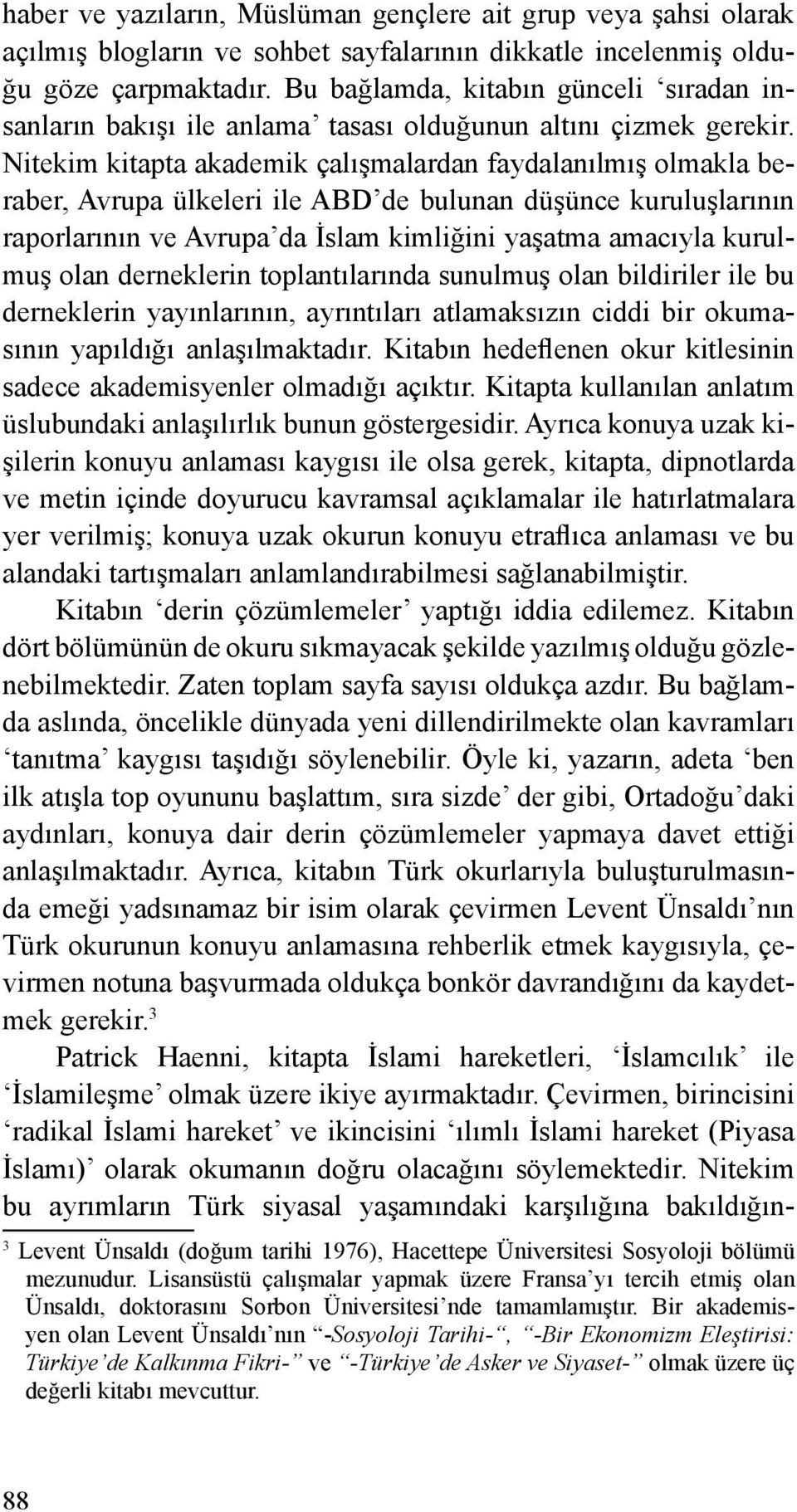 Nitekim kitapta akademik çalışmalardan faydalanılmış olmakla beraber, Avrupa ülkeleri ile ABD de bulunan düşünce kuruluşlarının raporlarının ve Avrupa da İslam kimliğini yaşatma amacıyla kurulmuş