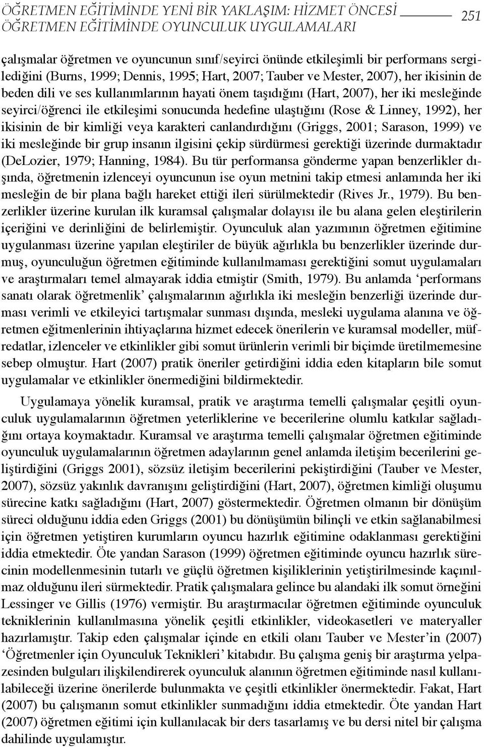 etkileşimi sonucunda hedefine ulaştığını (Rose & Linney, 1992), her ikisinin de bir kimliği veya karakteri canlandırdığını (Griggs, 2001; Sarason, 1999) ve iki mesleğinde bir grup insanın ilgisini