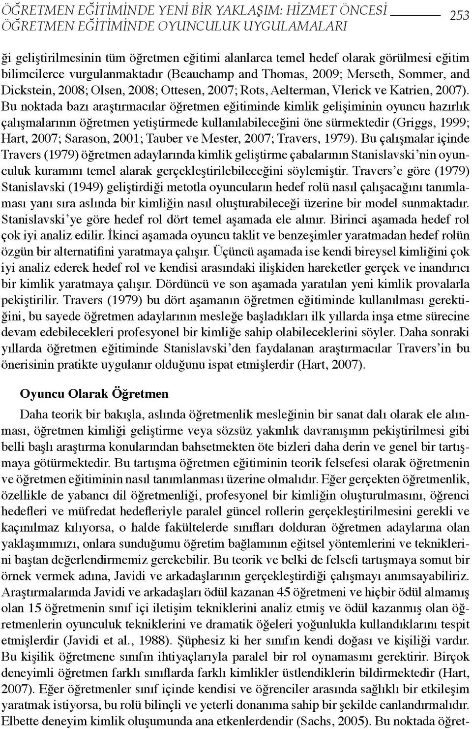 Bu noktada bazı araştırmacılar öğretmen eğitiminde kimlik gelişiminin oyuncu hazırlık çalışmalarının öğretmen yetiştirmede kullanılabileceğini öne sürmektedir (Griggs, 1999; Hart, 2007; Sarason,