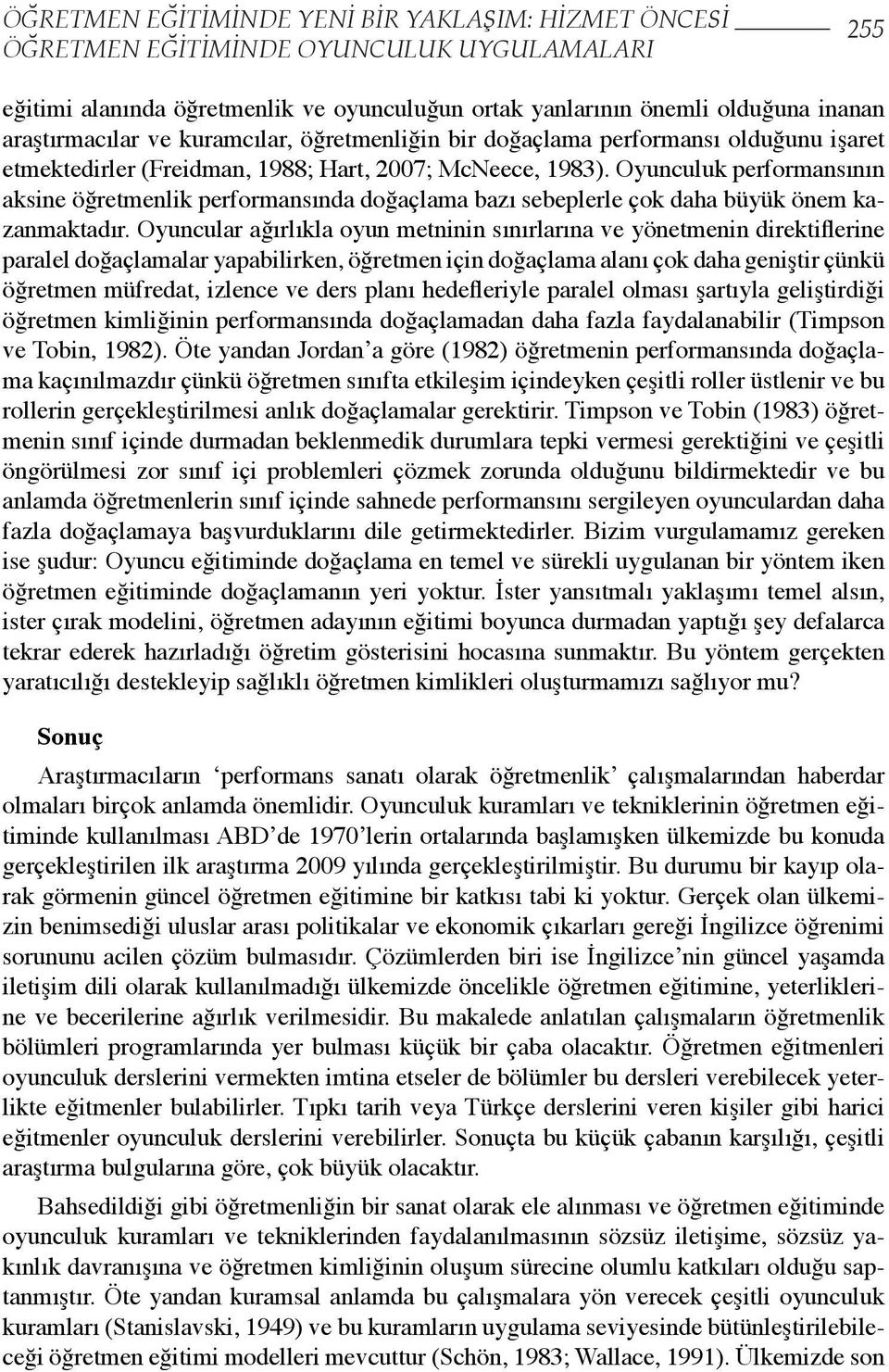 Oyunculuk performansının aksine öğretmenlik performansında doğaçlama bazı sebeplerle çok daha büyük önem kazanmaktadır.