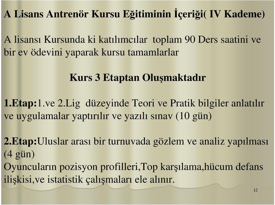 Lig düzeyinde Teori ve Pratik bilgiler anlatılır ve uygulamalar yaptırılır ve yazılı sınav (10 gün) 2.