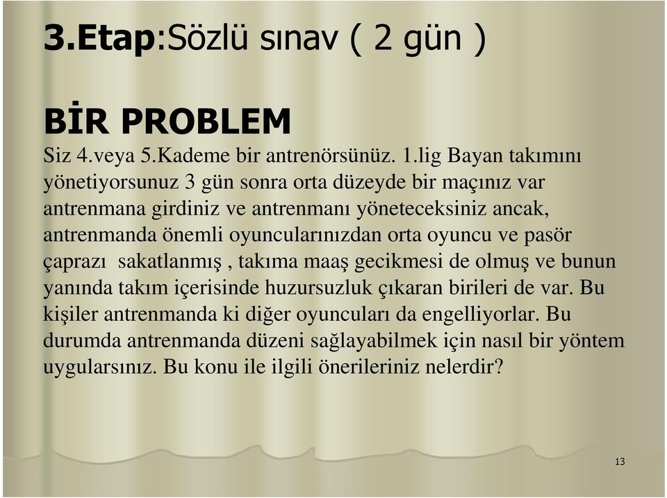 önemli oyuncularınızdan orta oyuncu ve pasör çaprazı sakatlanmış, takıma maaş gecikmesi de olmuş ve bunun yanında takım içerisinde huzursuzluk