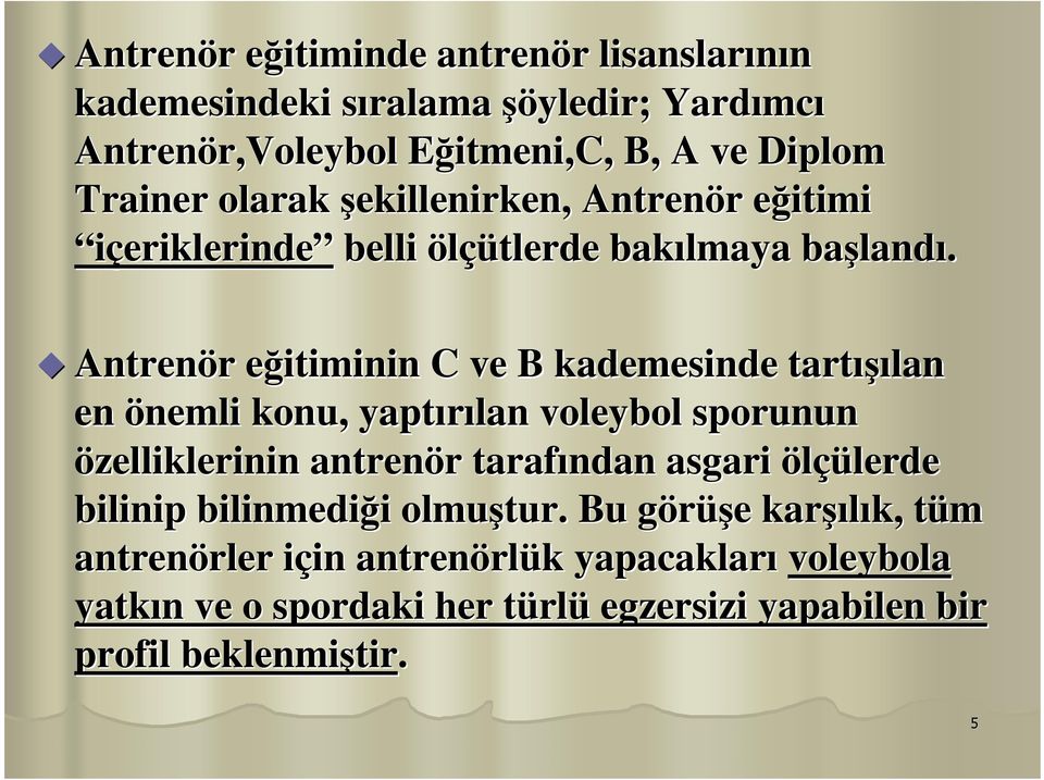 Antrenör r eğitiminin e C ve B kademesinde tartışı ışılan en önemli konu, yaptırılan voleybol sporunun özelliklerinin antrenör r tarafından asgari ölçülerde