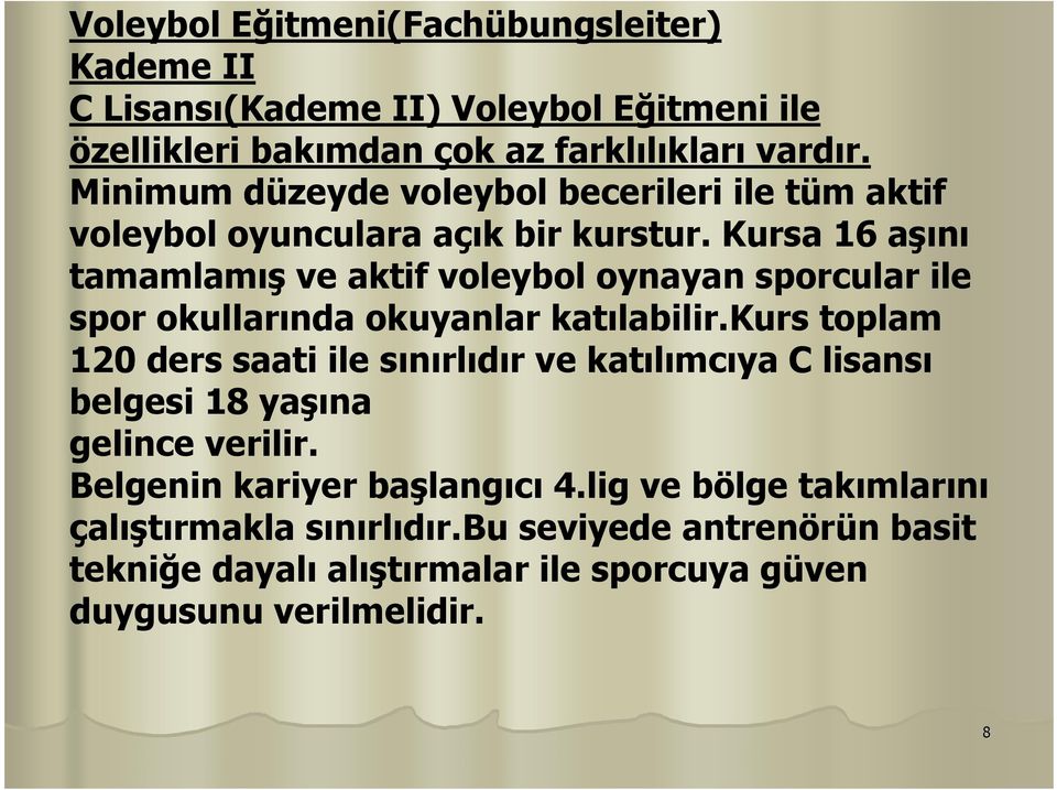 Kursa 16 aşını tamamlamış ve aktif voleybol oynayan sporcular ile spor okullarında okuyanlar katılabilir.