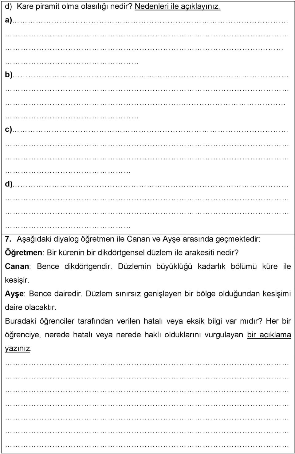 Canan: Bence dikdörtgendir. Düzlemin büyüklüğü kadarlık bölümü küre ile kesişir. Ayşe: Bence dairedir.