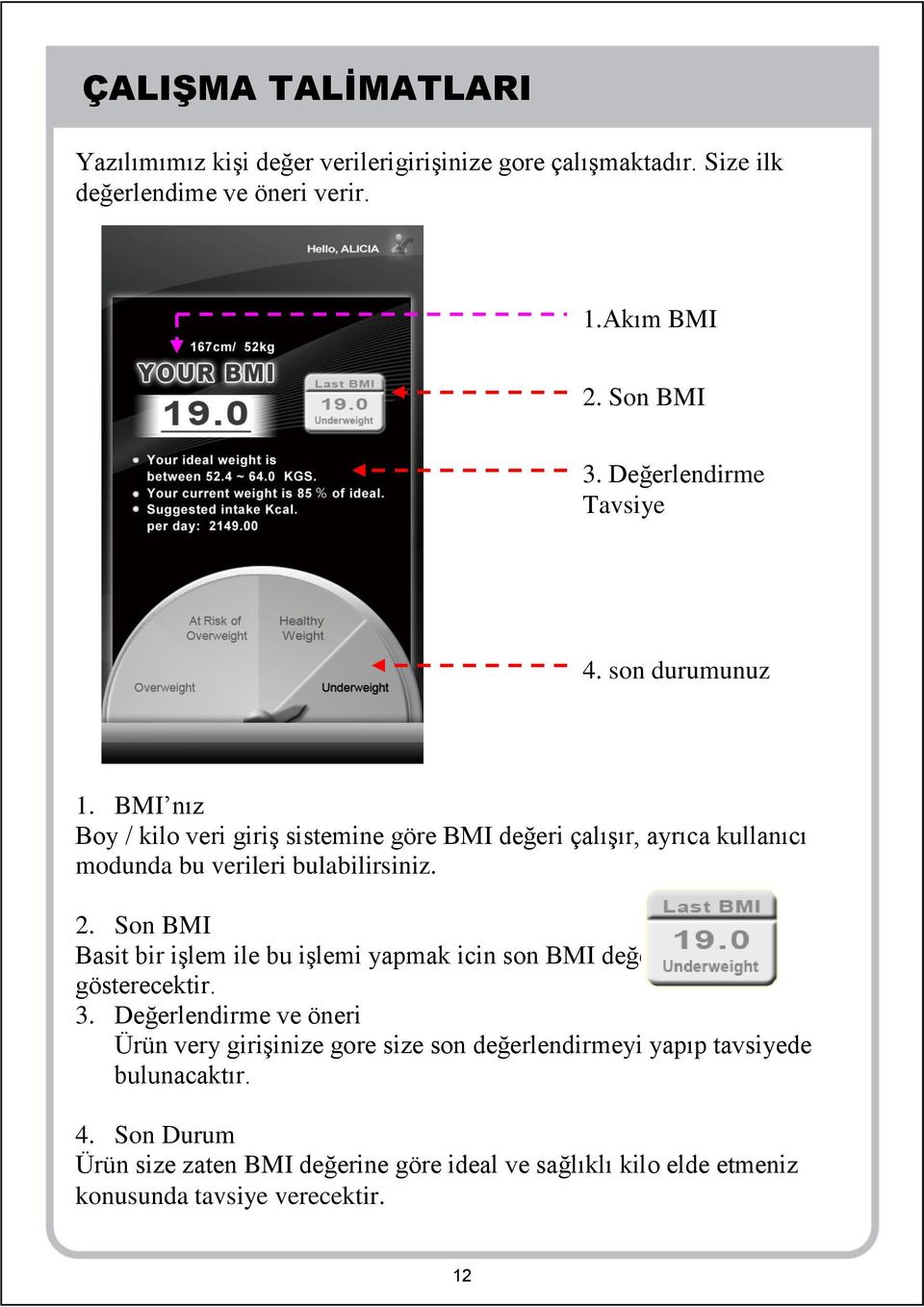 BMI nız Boy / kilo veri giriş sistemine göre BMI değeri çalışır, ayrıca kullanıcı modunda bu verileri bulabilirsiniz. 2.