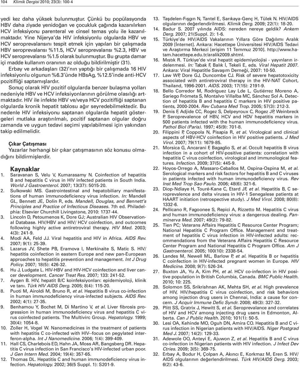 Yine Nijerya da HIV infeksiyonlu olgularda HBV ve HCV seroprevalansını tespit etmek için yapılan bir çalışmada HBV seroprevalansı %11.5, HCV seroprevalansı %2.3, HBV ve HCV seroprevalansı %1.