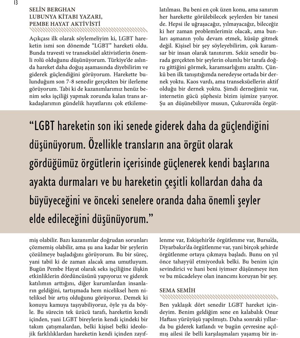 daha önemli şeyler elde edileceğini düşünüyorum. Açıkçası ilk olarak söylemeliyim ki, LGBT hareketin ismi son dönemde LGBT hareketi oldu.