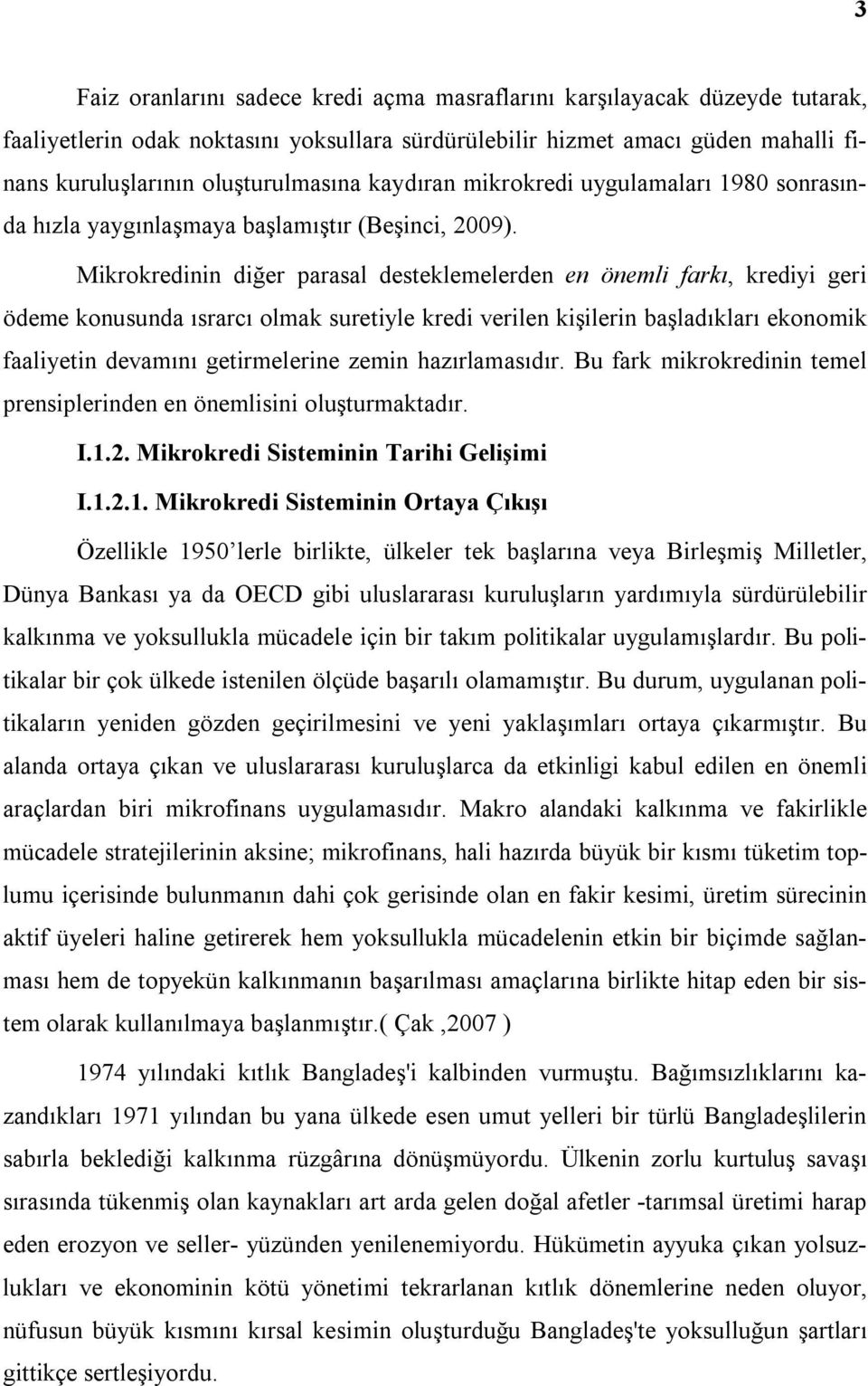 Mikrokredinin diğer parasal desteklemelerden en önemli farkı, krediyi geri ödeme konusunda ısrarcı olmak suretiyle kredi verilen kişilerin başladıkları ekonomik faaliyetin devamını getirmelerine