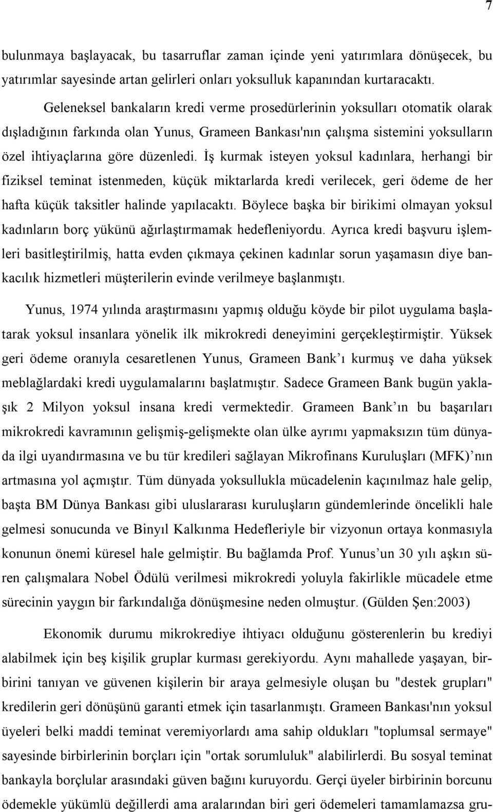 İş kurmak isteyen yoksul kadınlara, herhangi bir fiziksel teminat istenmeden, küçük miktarlarda kredi verilecek, geri ödeme de her hafta küçük taksitler halinde yapılacaktı.