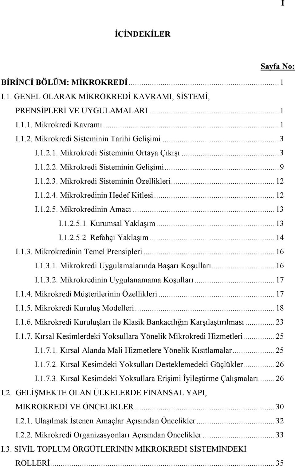 Mikrokredinin Hedef Kitlesi... 12 I.1.2.5. Mikrokredinin Amacı... 13 I.1.2.5.1. Kurumsal Yaklaşım... 13 I.1.2.5.2. Refahçı Yaklaşım... 14 I.1.3. Mikrokredinin Temel Prensipleri... 16 I.1.3.1. Mikrokredi Uygulamalarında Başarı Koşulları.