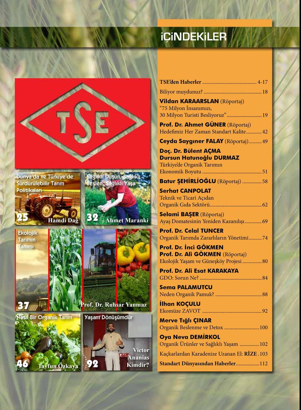 ...18 Vildan KARAARSLAN (Röportaj) 75 Milyon İnsanımızı, 30 Milyon Turisti Besliyoruz...19 Prof. Dr. Ahmet GÜNER (Röportaj) Hedefimiz Her Zaman Standart Kalite...42 Ceyda Saygıner FALAY (Röportaj).
