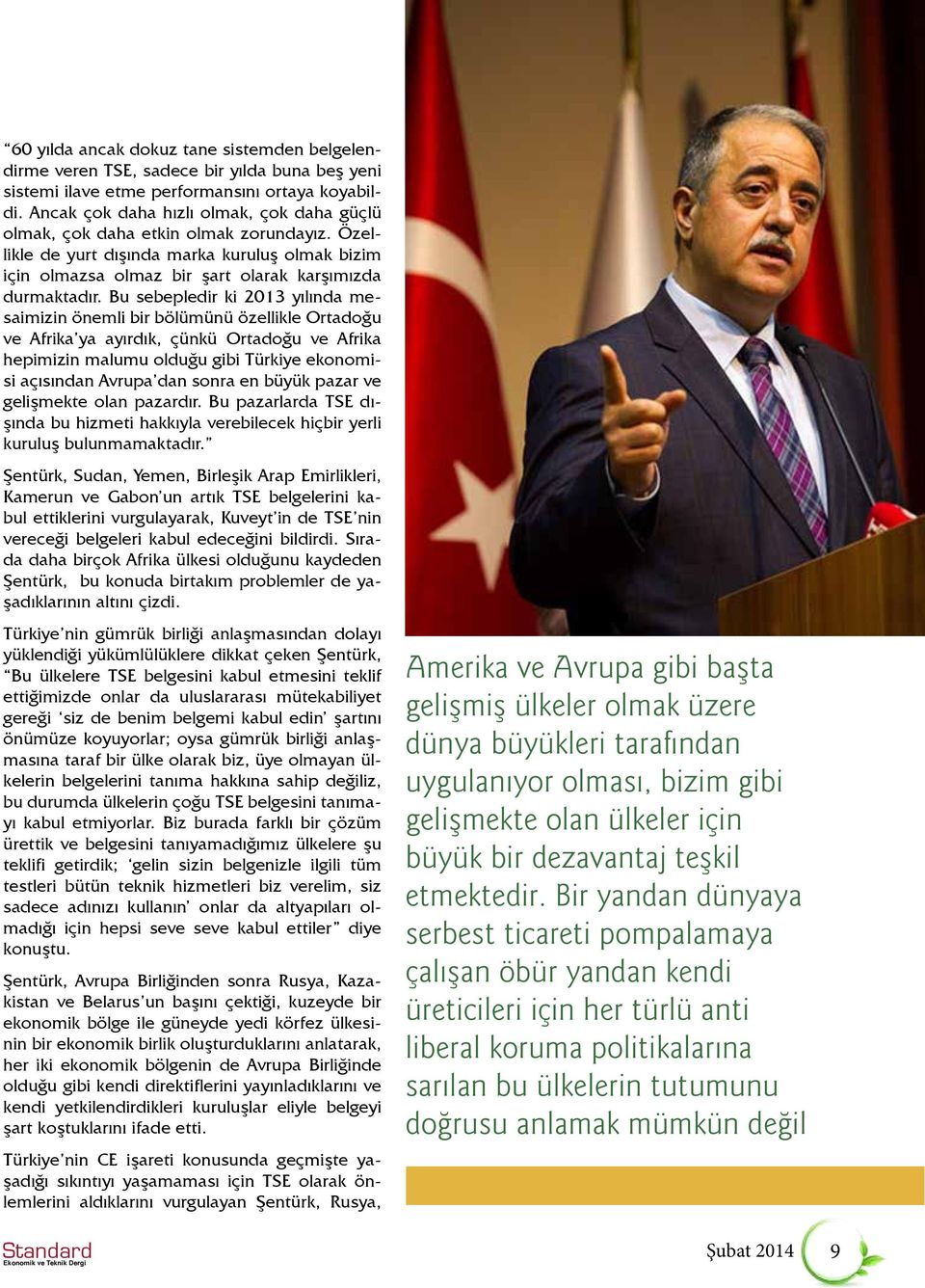 Bu sebepledir ki 2013 yılında mesaimizin önemli bir bölümünü özellikle Ortadoğu ve Afrika ya ayırdık, çünkü Ortadoğu ve Afrika hepimizin malumu olduğu gibi Türkiye ekonomisi açısından Avrupa dan