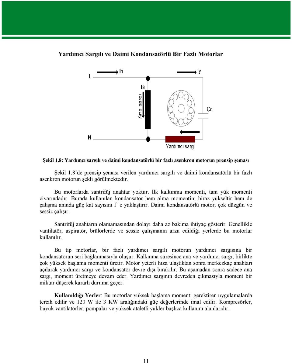 İlk kalkınma momenti, tam yük momenti civarındadır. Burada kullanılan kondansatör hem alma momentini biraz yükseltir hem de çalışma anında güç kat sayısını l e yaklaştırır.