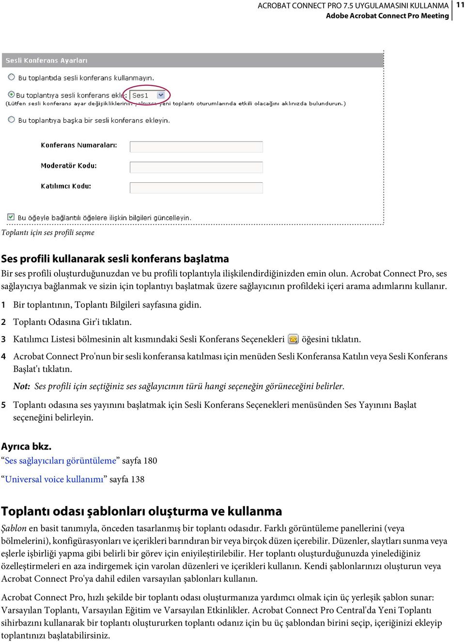 1 Bir toplantının, Toplantı Bilgileri sayfasına gidin. 2 Toplantı Odasına Gir'i tıklatın. 3 Katılımcı Listesi bölmesinin alt kısmındaki Sesli Konferans Seçenekleri öğesini tıklatın.