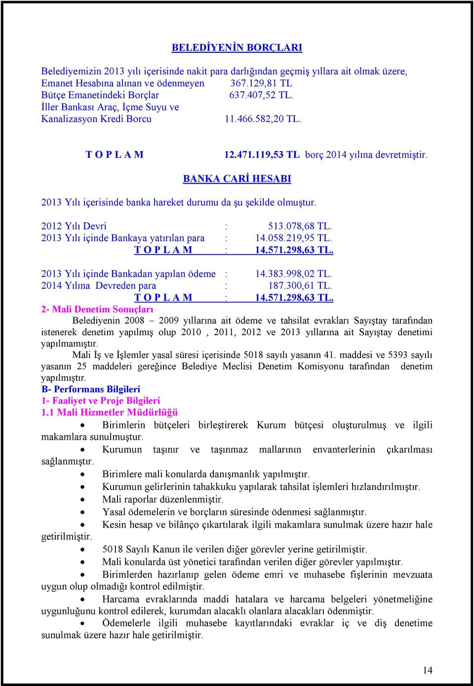 BANKA CARİ HESABI 2013 Yılı içerisinde banka hareket durumu da şu şekilde olmuştur. 2012 Yılı Devri : 513.078,68 TL. 2013 Yılı içinde Bankaya yatırılan para : 14.058.219,95 TL. T O P L A M : 14.571.