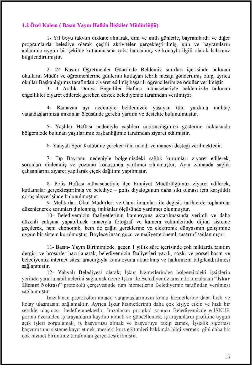 2-24 Kasım Öğretmenler Günü nde Beldemiz sınırları içerisinde bulunan okulların Müdür ve öğretmenlerine günlerini kutlayan tebrik mesajı gönderilmiş olup, ayrıca okullar Başkanlığımız tarafından