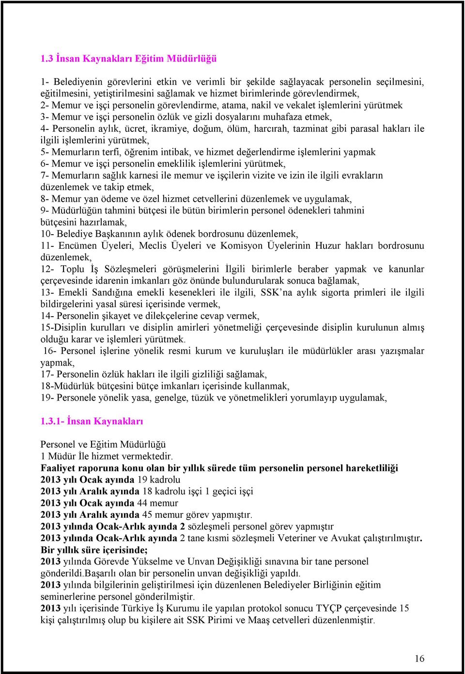 ücret, ikramiye, doğum, ölüm, harcırah, tazminat gibi parasal hakları ile ilgili işlemlerini yürütmek, 5- Memurların terfi, öğrenim intibak, ve hizmet değerlendirme işlemlerini yapmak 6- Memur ve