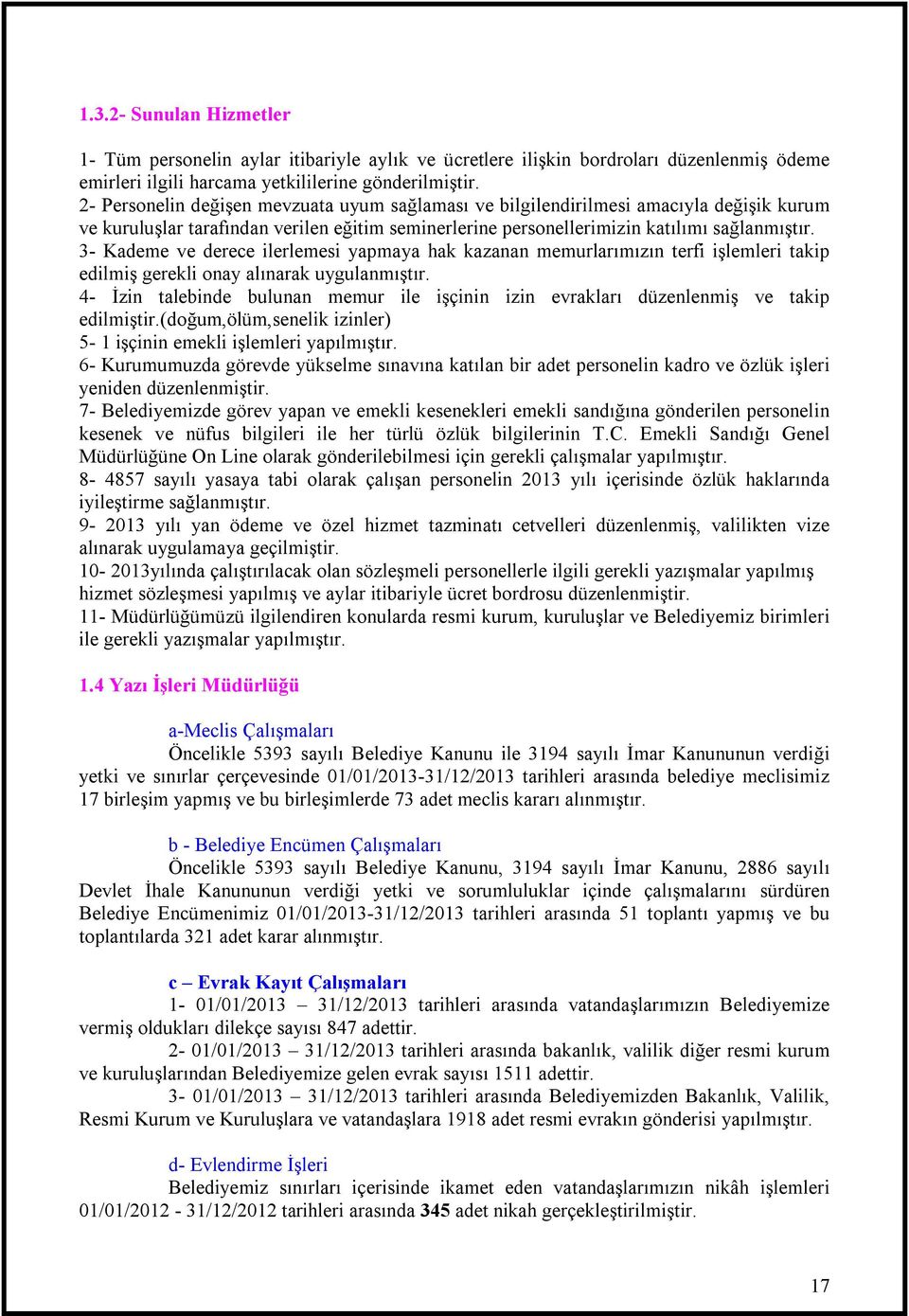 3- Kademe ve derece ilerlemesi yapmaya hak kazanan memurlarımızın terfi işlemleri takip edilmiş gerekli onay alınarak uygulanmıştır.