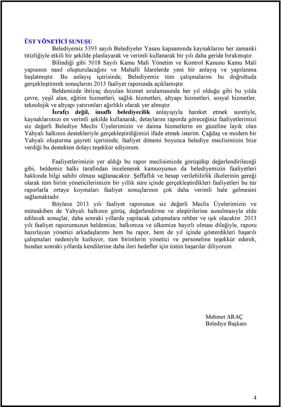 Bu anlayış içerisinde, Belediyemiz tüm çalışmalarını bu doğrultuda gerçekleştirerek sonuçlarını 2013 faaliyet raporunda açıklamıştır.