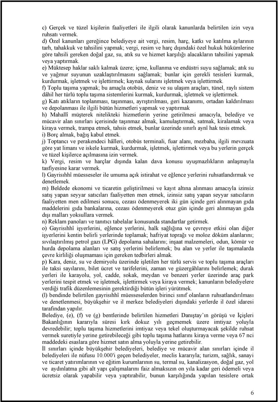 gereken doğal gaz, su, atık su ve hizmet karşılığı alacakların tahsilini yapmak veya yaptırmak.