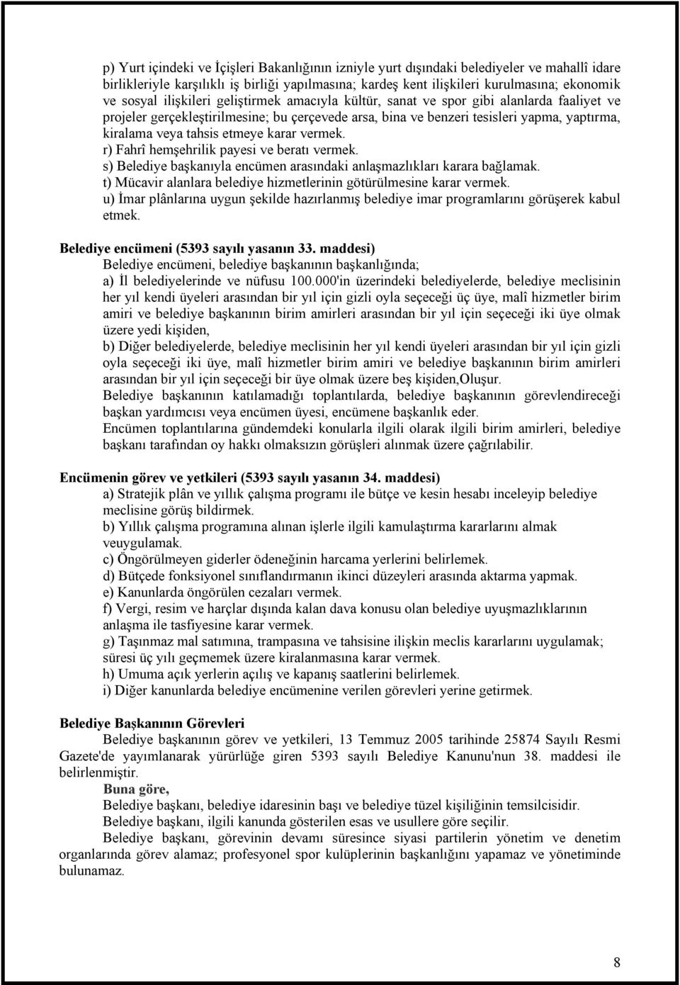 etmeye karar vermek. r) Fahrî hemşehrilik payesi ve beratı vermek. s) Belediye başkanıyla encümen arasındaki anlaşmazlıkları karara bağlamak.