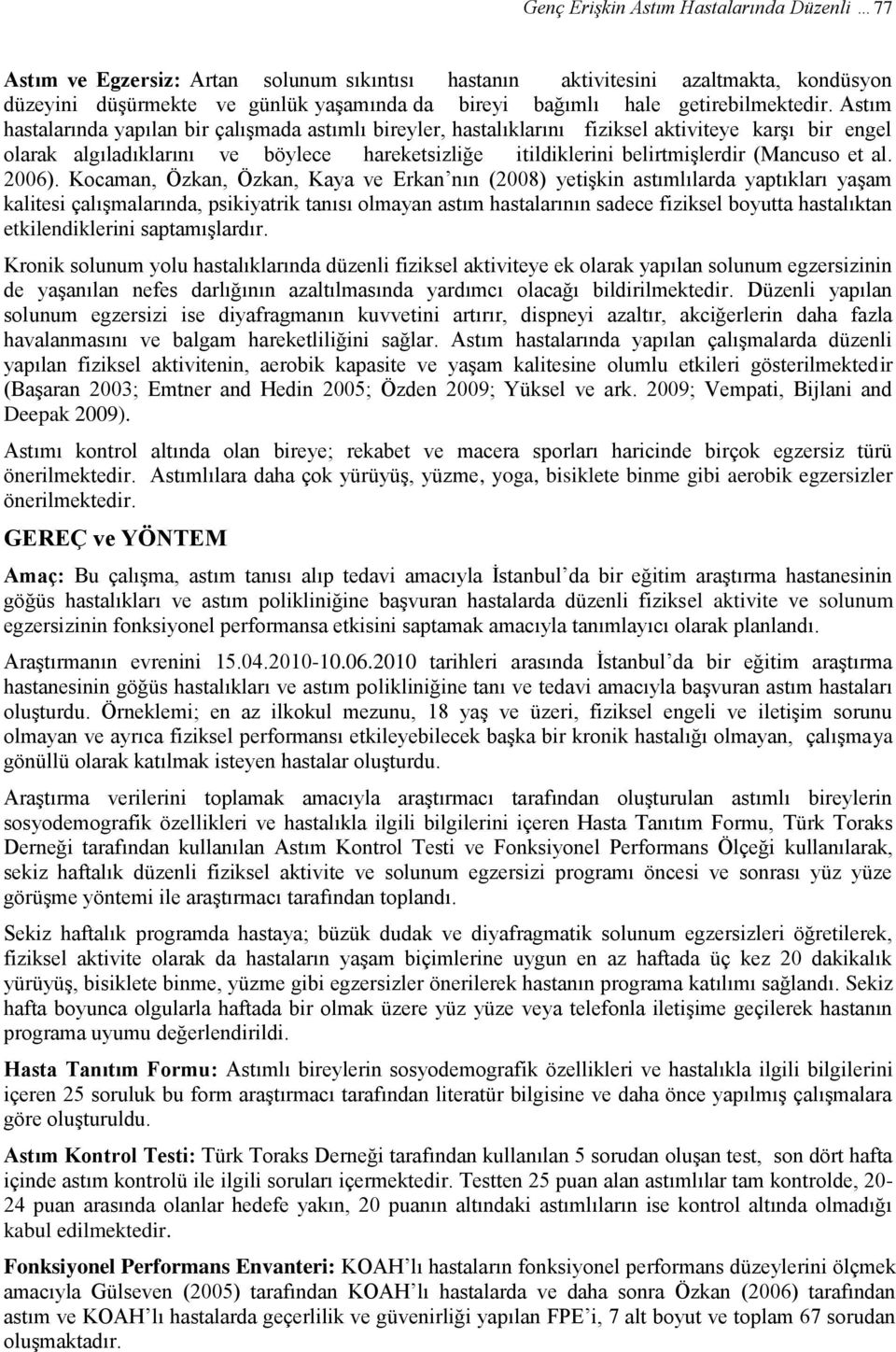 Astım hastalarında yapılan bir çalışmada astımlı bireyler, hastalıklarını fiziksel aktiviteye karşı bir engel olarak algıladıklarını ve böylece hareketsizliğe itildiklerini belirtmişlerdir (Mancuso