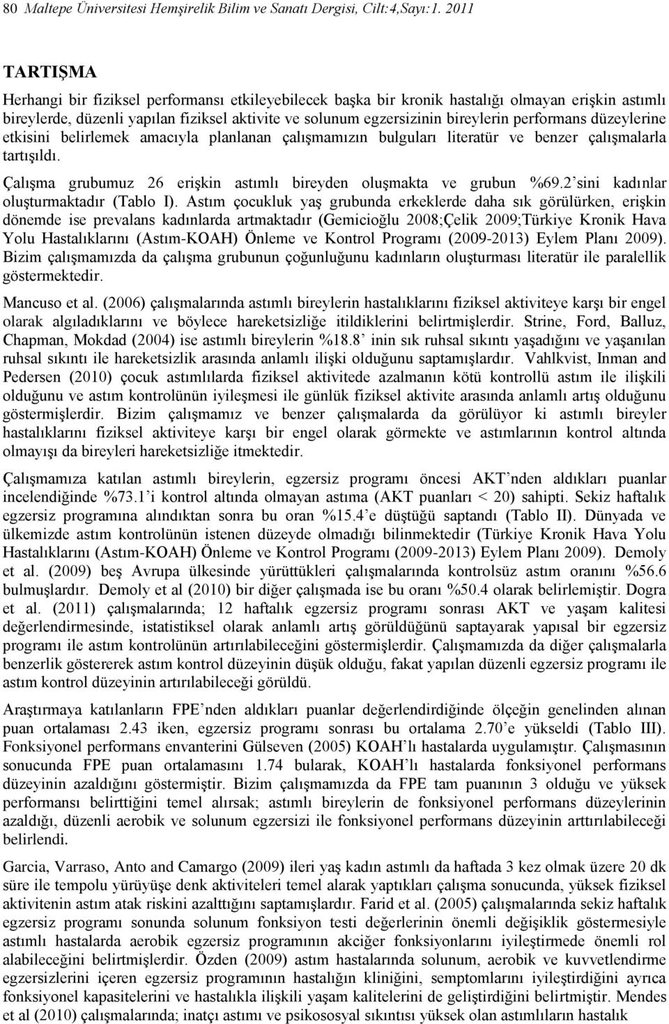 performans düzeylerine etkisini belirlemek amacıyla planlanan çalışmamızın bulguları literatür ve benzer çalışmalarla tartışıldı. Çalışma grubumuz 26 erişkin astımlı bireyden oluşmakta ve grubun %69.