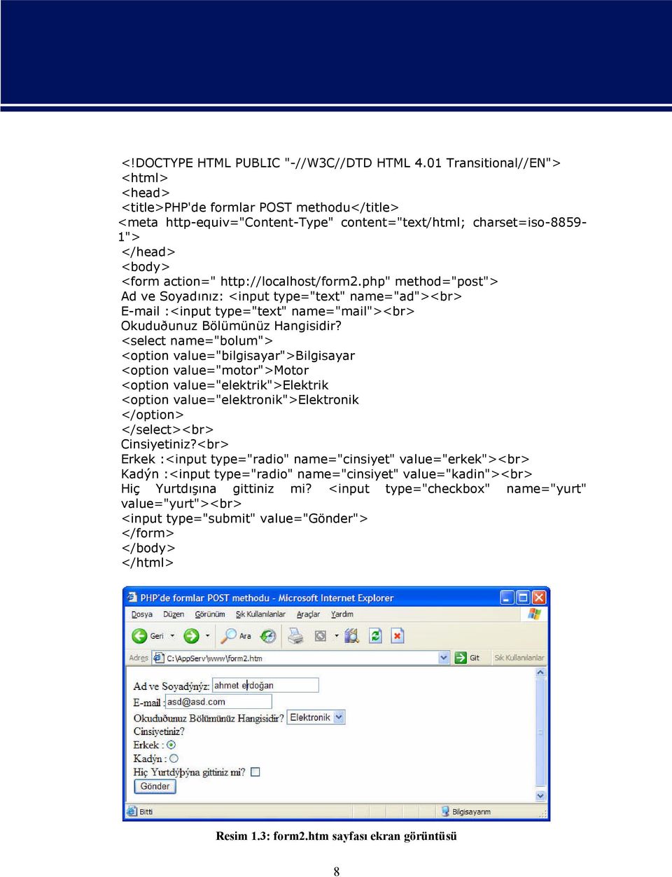 http://localhost/form2.php" method="post"> Ad ve Soyadınız: <input type="text" name="ad"><br> E-mail :<input type="text" name="mail"><br> Okuduðunuz Bölümünüz Hangisidir?