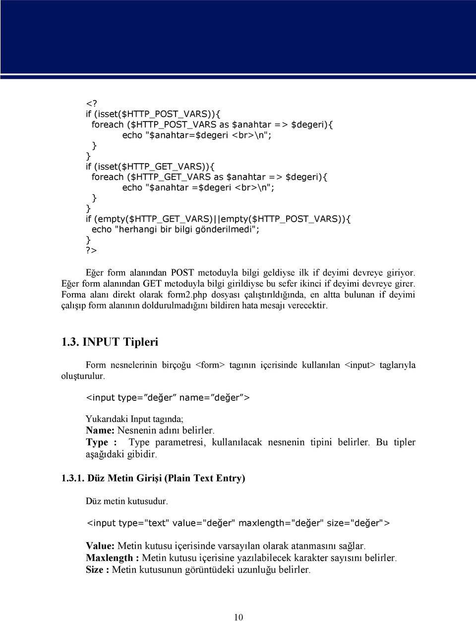 Eğer form alanından GET metoduyla bilgi girildiyse bu sefer ikinci if deyimi devreye girer. Forma alanı direkt olarak form2.