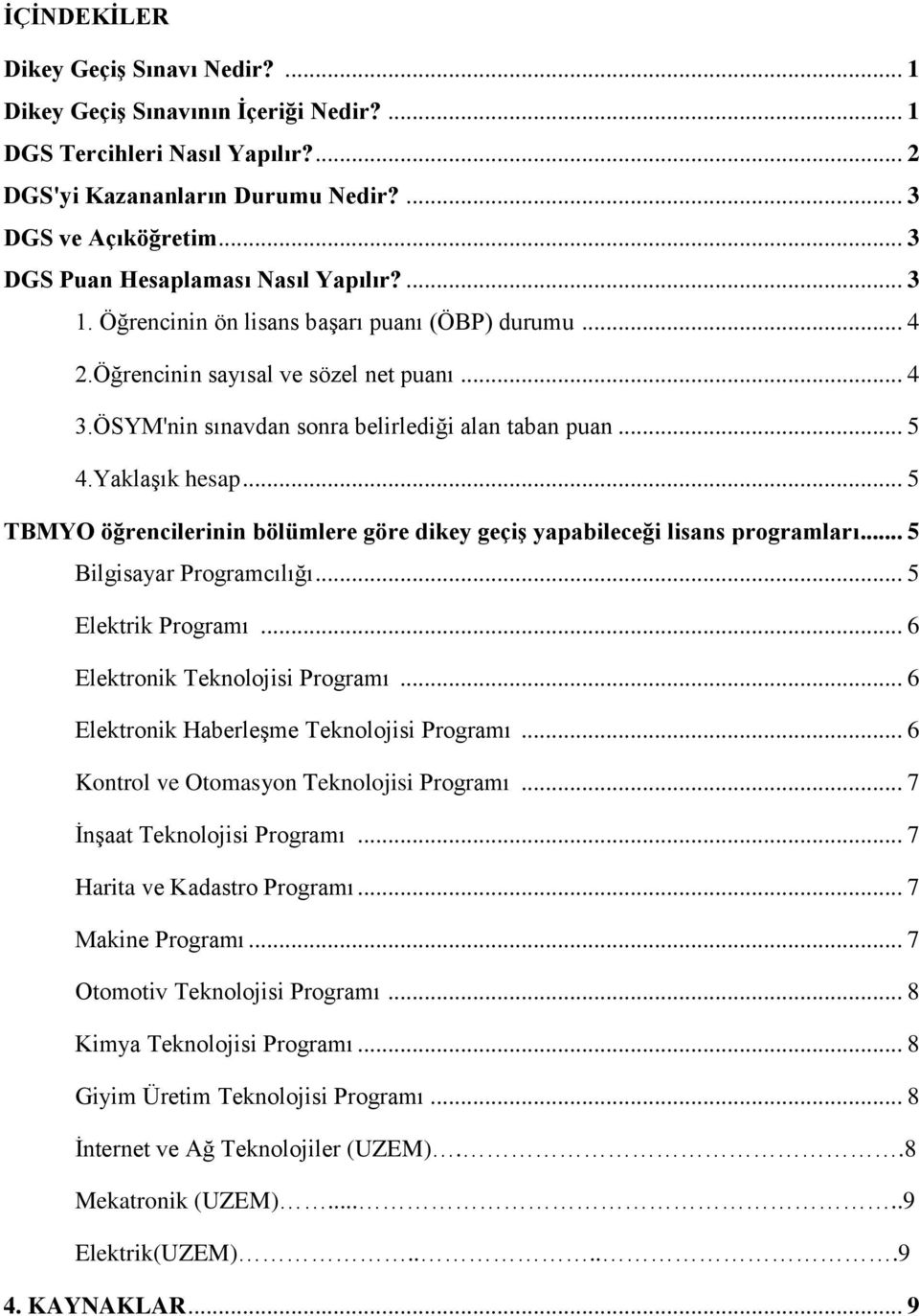 .. 5 4.Yaklaşık hesap... 5 TBMYO öğrencilerinin bölümlere göre dikey geçiş yapabileceği lisans programları... 5 Bilgisayar Programcılığı... 5 Elektrik Programı... 6 Elektronik Teknolojisi Programı.