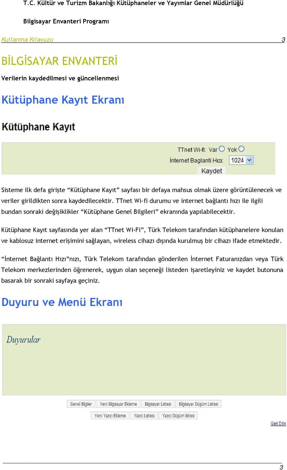 Kütüphane Kayıt sayfasında yer alan TTnet Wi-Fi, Türk Telekom tarafından kütüphanelere konulan ve kablosuz internet erişimini sağlayan, wireless cihazı dışında kurulmuş bir cihazı ifade etmektedir.