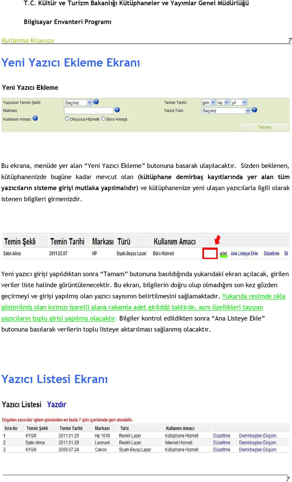 olarak istenen bilgileri girmenizdir. Yeni yazıcı girişi yapıldıktan sonra Tamam butonuna basıldığında yukarıdaki ekran açılacak, girilen veriler liste halinde görüntülenecektir.