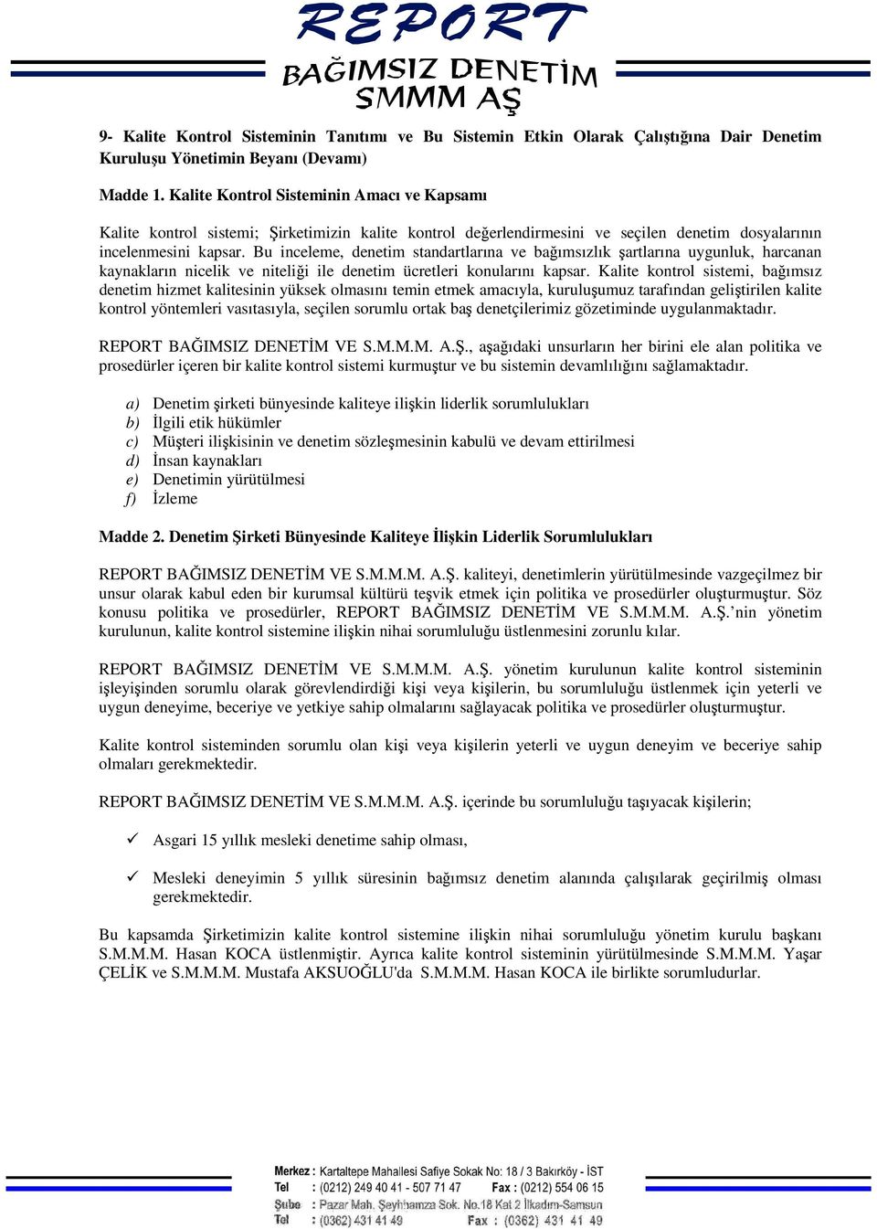 Kalite kontrol sistemi, bağımsız denetim hizmet kalitesinin yüksek olmasını temin etmek amacıyla, kuruluşumuz tarafından geliştirilen kalite kontrol yöntemleri vasıtasıyla, seçilen sorumlu ortak baş