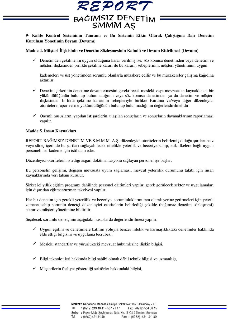 birlikte çekilme kararı ile bu kararın sebeplerinin, müşteri yönetiminin uygun kademeleri ve üst yönetimden sorumlu olanlarla müzakere edilir ve bu müzakereler çalışma kağıdına aktarılır.