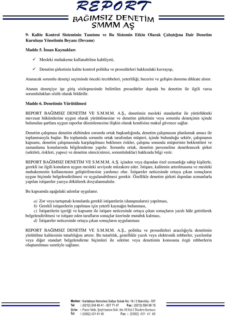 yeterliliği, becerisi ve gelişim durumu dikkate alınır. Atanan denetçiye işe giriş sözleşmesinde belirtilen prosedürler dışında bu denetim ile ilgili varsa sorumlulukları sözlü olarak bildirilir.