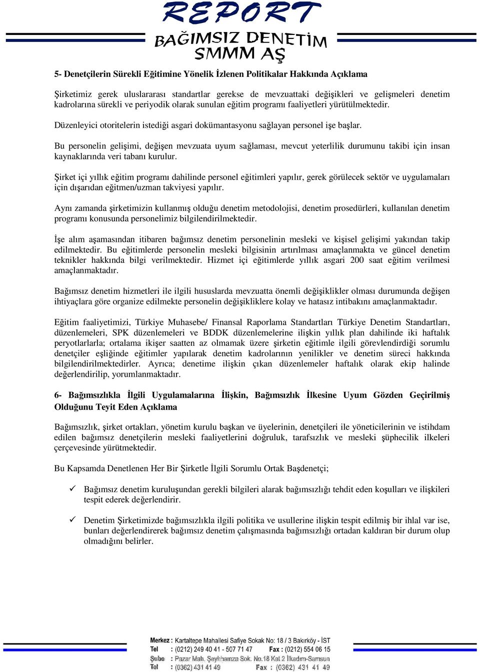 Bu personelin gelişimi, değişen mevzuata uyum sağlaması, mevcut yeterlilik durumunu takibi için insan kaynaklarında veri tabanı kurulur.