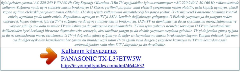 parçalar ciddi elektrik çarpmasına neden olabilir; arka kapağı açmayın, çünkü kapak açılırsa elektrikli parçalara temas edilebilir. Cihaz içinde kullanıcının onarabileceği bir parça yoktur.