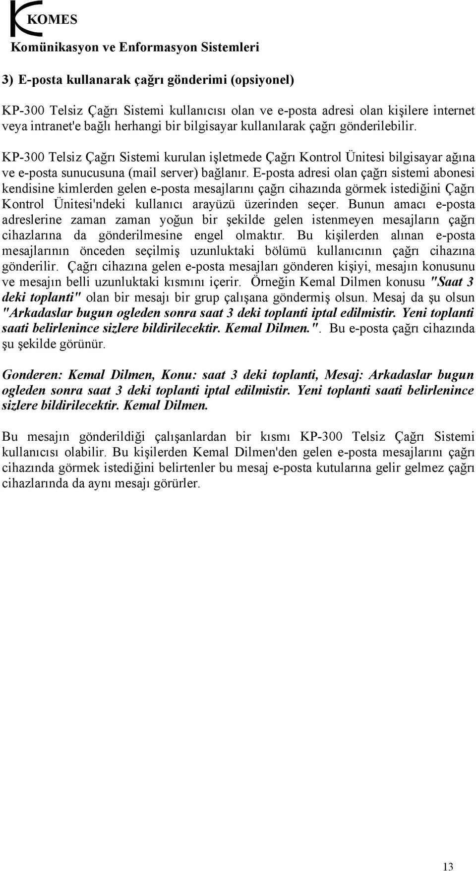 E-posta adresi olan çağrı sistemi abonesi kendisine kimlerden gelen e-posta mesajlarını çağrı cihazında görmek istediğini Çağrı Kontrol Ünitesi'ndeki kullanıcı arayüzü üzerinden seçer.