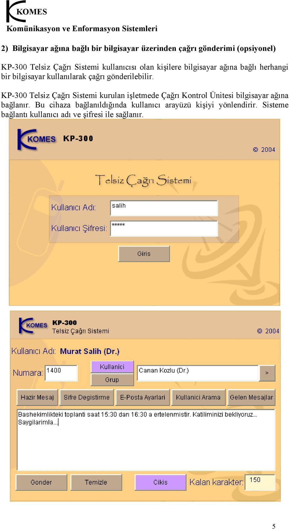 KP-300 Telsiz Çağrı Sistemi kurulan işletmede Çağrı Kontrol Ünitesi bilgisayar ağına bağlanır.