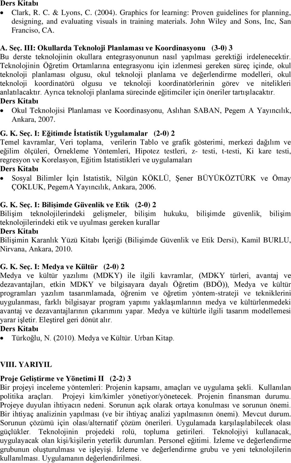 Teknolojinin Öğretim Ortamlarına entegrasyonu için izlenmesi gereken süreç içinde, okul teknoloji planlaması olgusu, okul teknoloji planlama ve değerlendirme modelleri, okul teknoloji koordinatörü